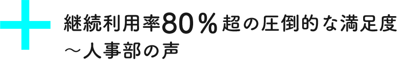 継続利用率80%超の圧倒的な満足度〜人事部の声
